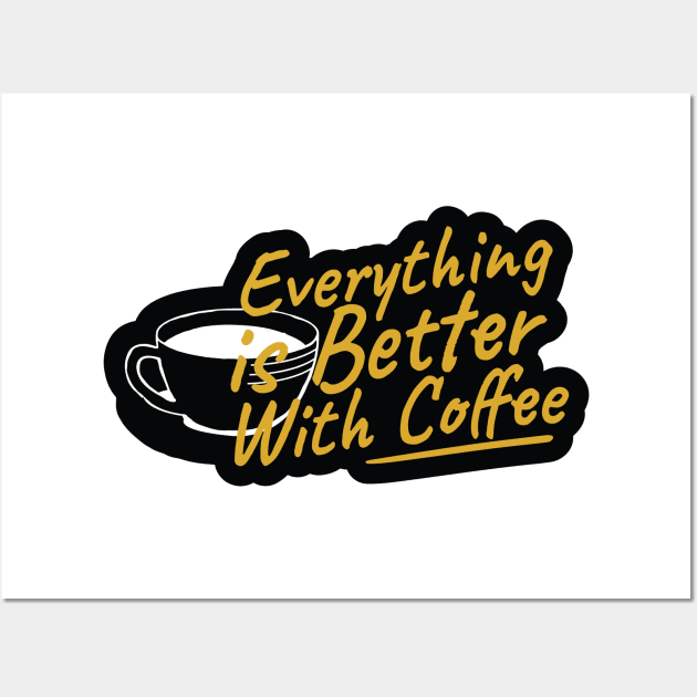 Everything is Better With Coffee Wall Art by kindacoolbutnotreally